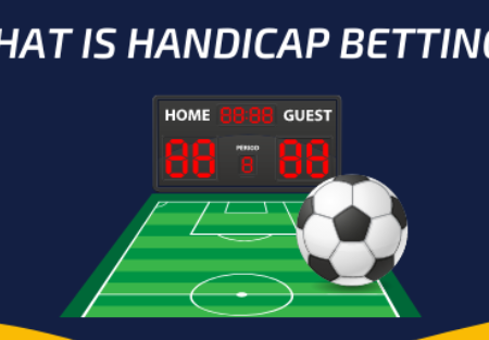 All You Need To Know Between ‘Handicap’ and ‘Asian Handicap’ in Football Betting! Which is better?