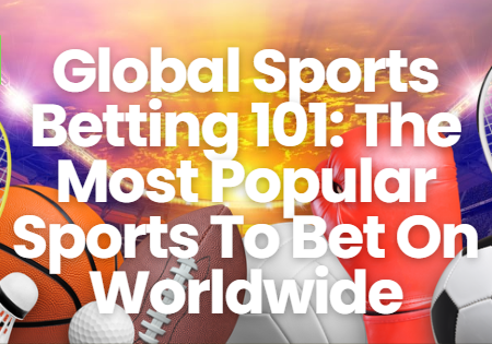 Global Sports Betting 101: The Most Popular Sports To Bet On Worldwide