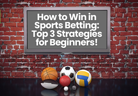 How to Win in Sports Betting: Top 3 Strategies for Beginners!